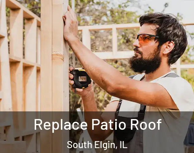  Replace Patio Roof South Elgin, IL
